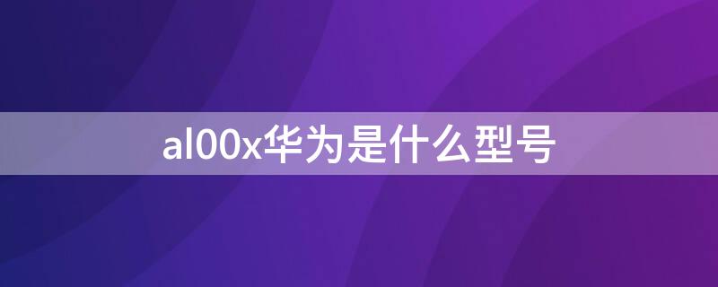 al00x华为是什么型号