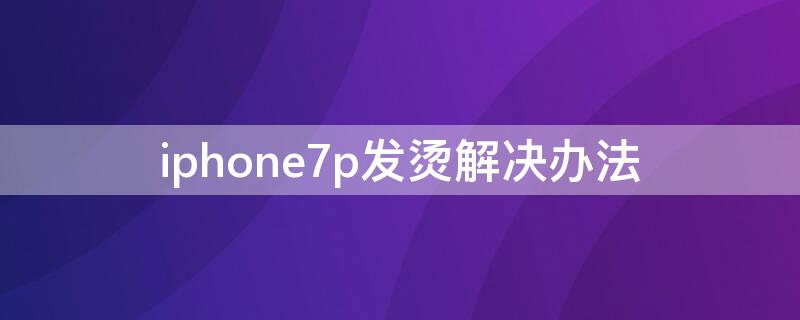 iPhone7p发烫解决办法