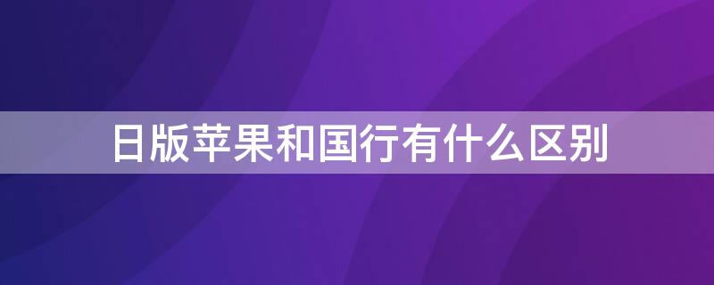 日版iPhone和国行有什么区别