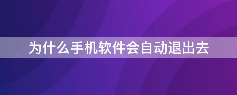 为什么手机软件会自动退出去