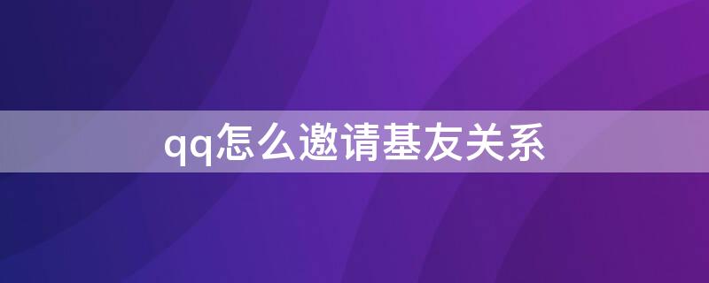 qq怎么邀请基友关系