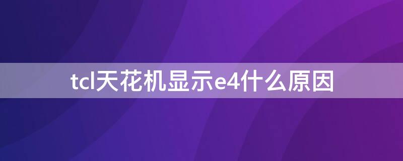 tcl天花机显示e4什么原因