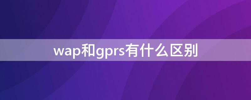 wap和gprs有什么区别