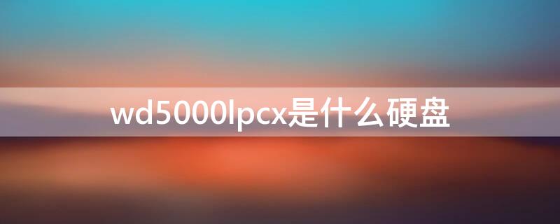 wd5000lpcx是什么硬盘