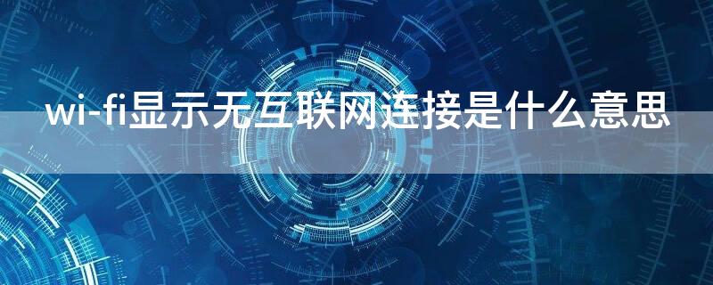 wi-fi显示无互联网连接是什么意思