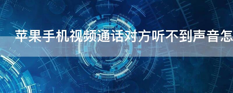 iPhone手机视频通话对方听不到声音怎么回事