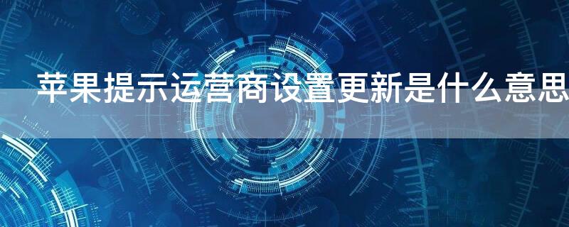 iPhone提示运营商设置更新是什么意思