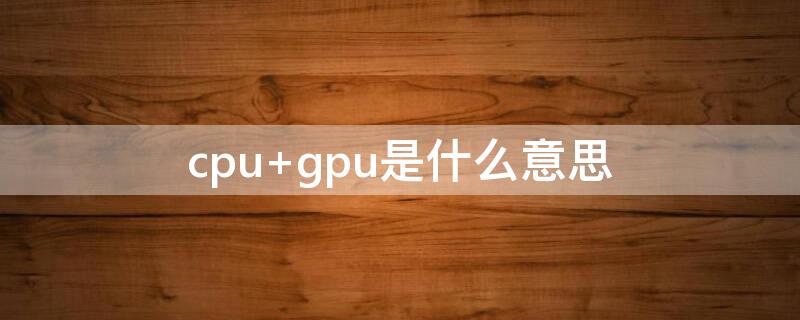 cpu gpu是什么意思