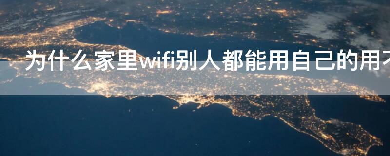 为什么家里wifi别人都能用自己的用不了