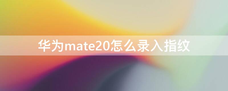 华为mate20怎么录入指纹