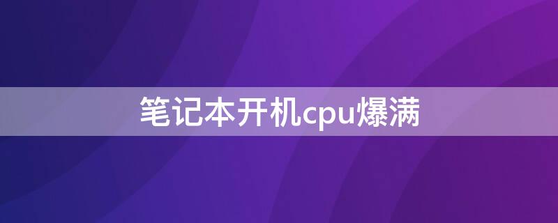 笔记本开机cpu爆满