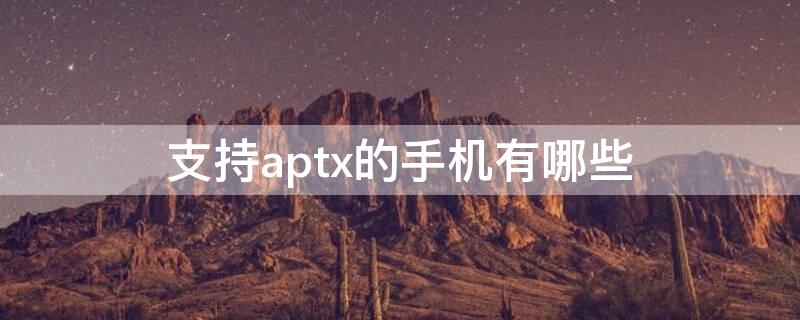 支持aptx的手机有哪些