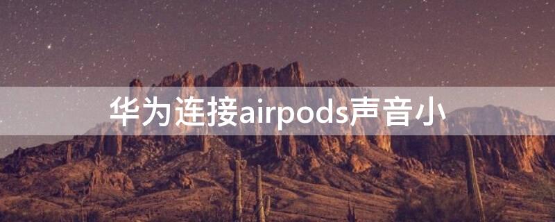 华为连接airpods声音小