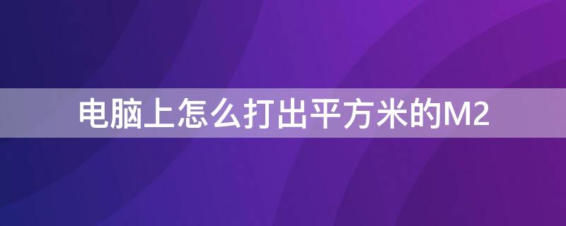 电脑上怎么打出平方米的M2