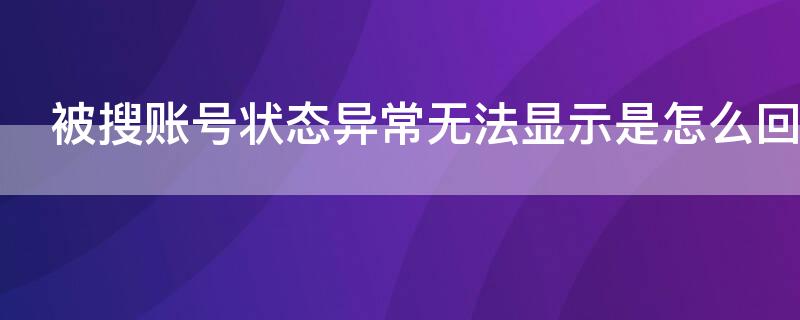 被搜账号状态异常无法显示是怎么回事