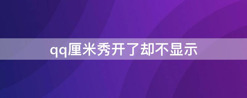qq厘米秀开了却不显示