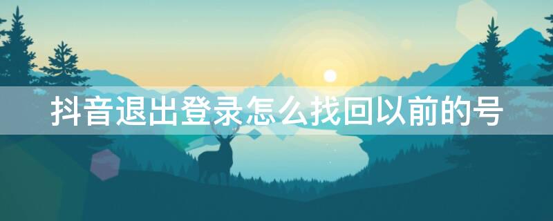 抖音退出登录怎么找回以前的号