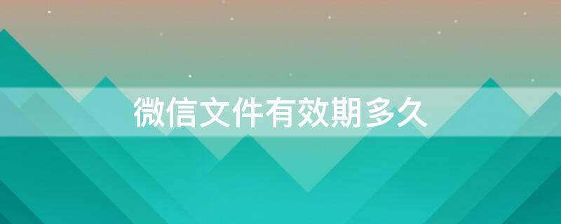 微信文件有效期多久