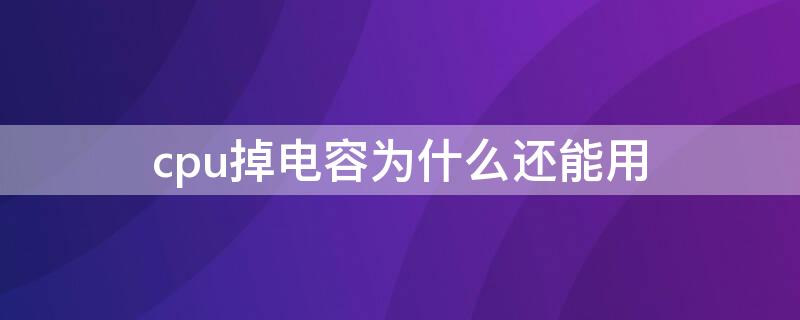 cpu掉电容为什么还能用