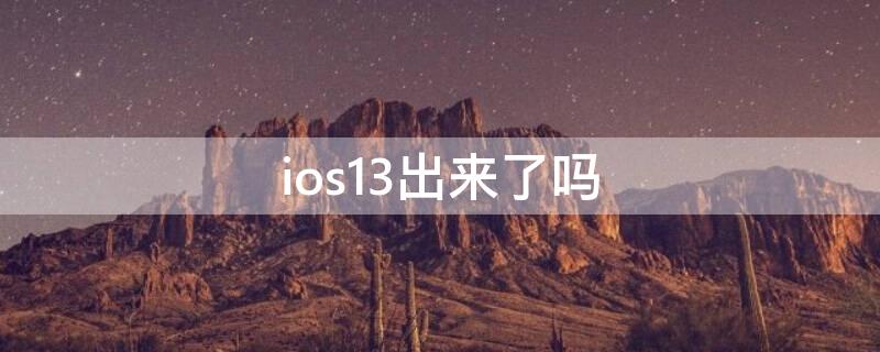 ios13出来了吗