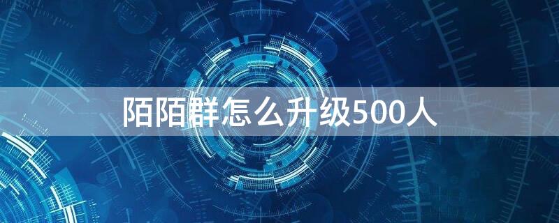 陌陌群怎么升级500人