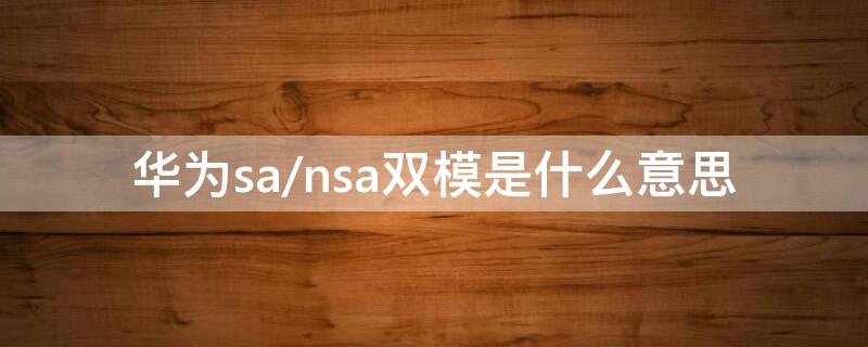 华为sa/nsa双模是什么意思