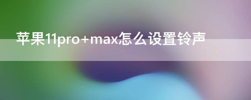 iPhone11pro max怎么设置铃声
