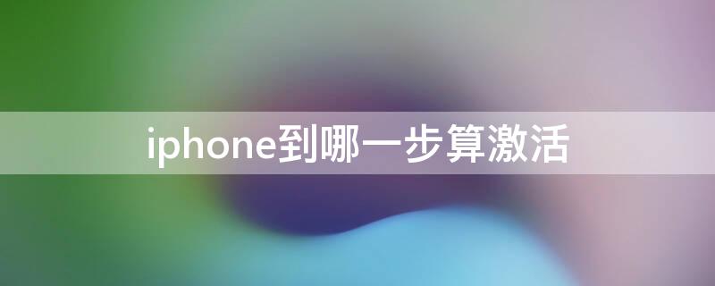 iPhone到哪一步算激活