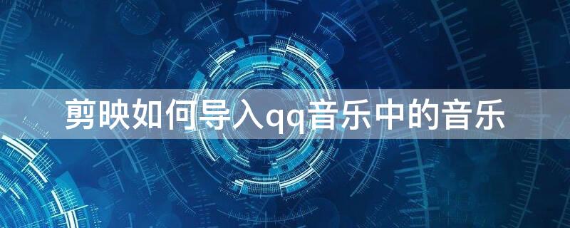 剪映如何导入qq音乐中的音乐