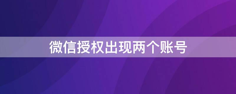 微信授权出现两个账号