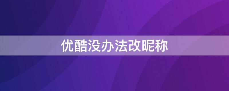 优酷没办法改昵称