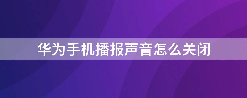 华为手机播报声音怎么关闭