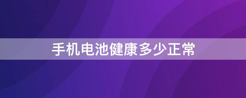 手机电池健康多少正常