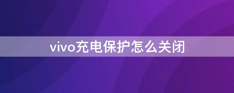 vivo充电保护怎么关闭