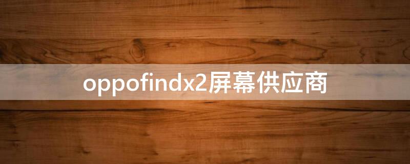 oppofindx2屏幕供应商