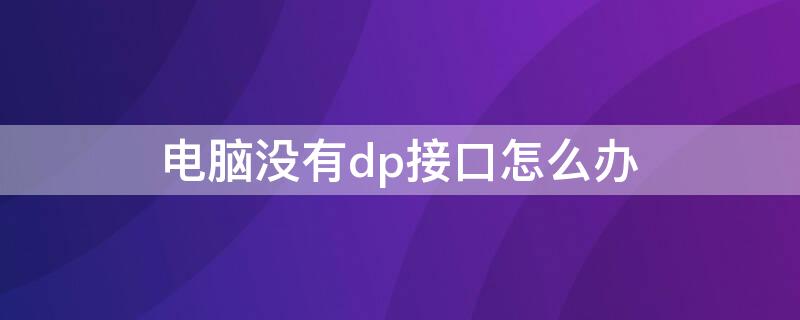 电脑没有dp接口怎么办