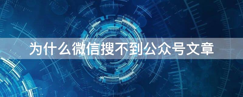 为什么微信搜不到公众号文章