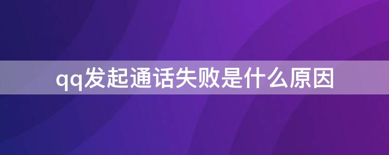 qq发起通话失败是什么原因（qq为什么发起通话失败）