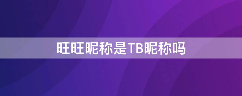 旺旺昵称是TB昵称吗 tb旺旺id是什么