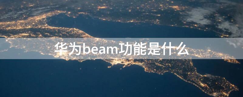 华为beam功能是什么 huawei beam是什么意思中文翻译