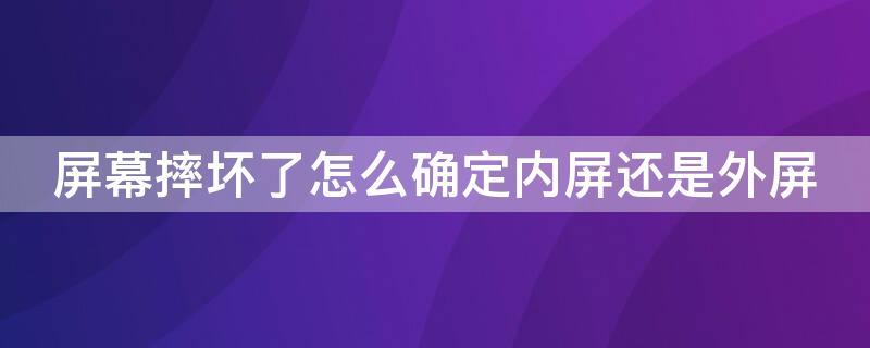 屏幕摔坏了怎么确定内屏还是外屏 怎么看摔到外屏还是内屏