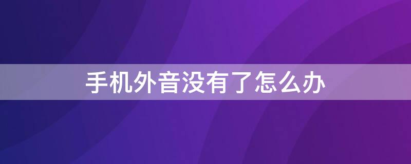 手机外音没有了怎么办（小米手机外音没有了怎么办）