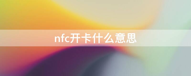 nfc开卡什么意思 开启NFC功能是什么意思