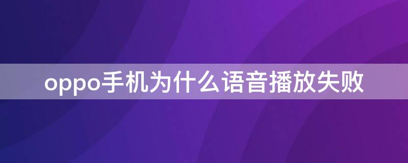 oppo手机为什么语音播放失败 oppo微信语音播放失败怎么办