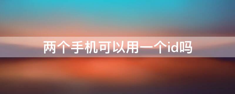 两个手机可以用一个id吗