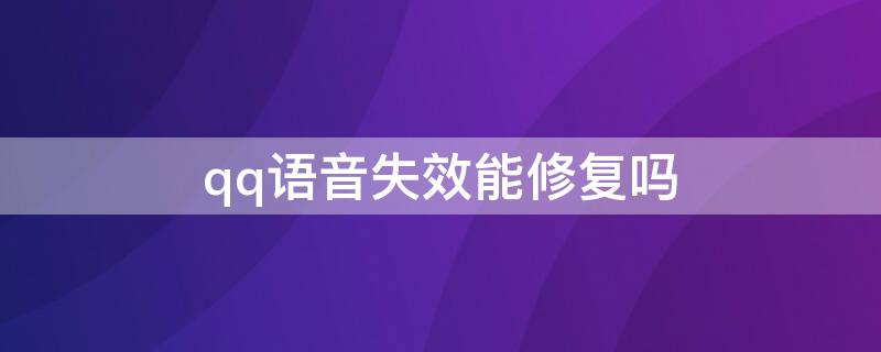 qq语音失效能修复吗 qq语音损坏了怎么恢复