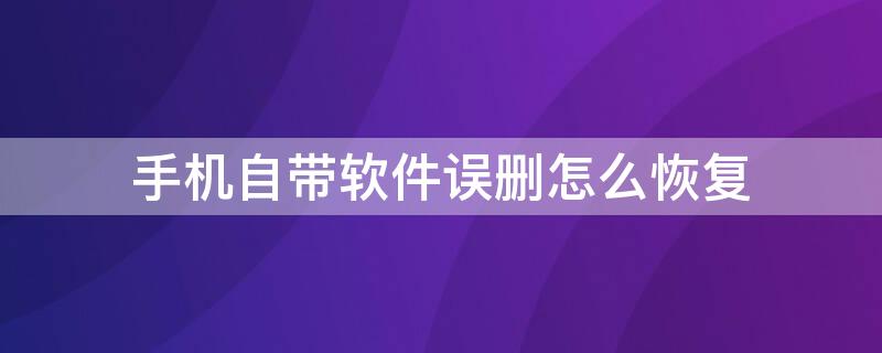 手机自带软件误删怎么恢复 荣耀手机自带软件误删怎么恢复