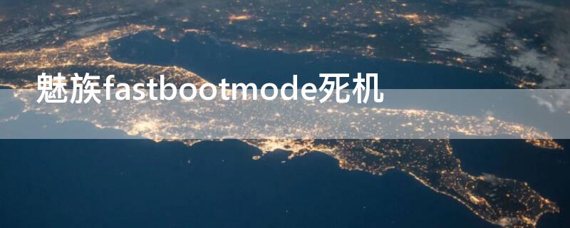 魅族fastbootmode死机 魅族fastbootmode死机一直显示开机状态