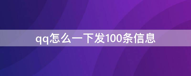 qq怎么一下发100条信息（qq怎么一下发100条信息给一个人）