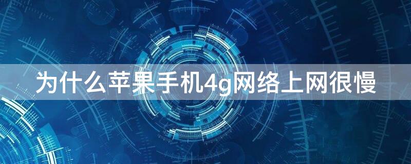 为什么iPhone手机4g网络上网很慢 iphone手机4g网速慢怎么办